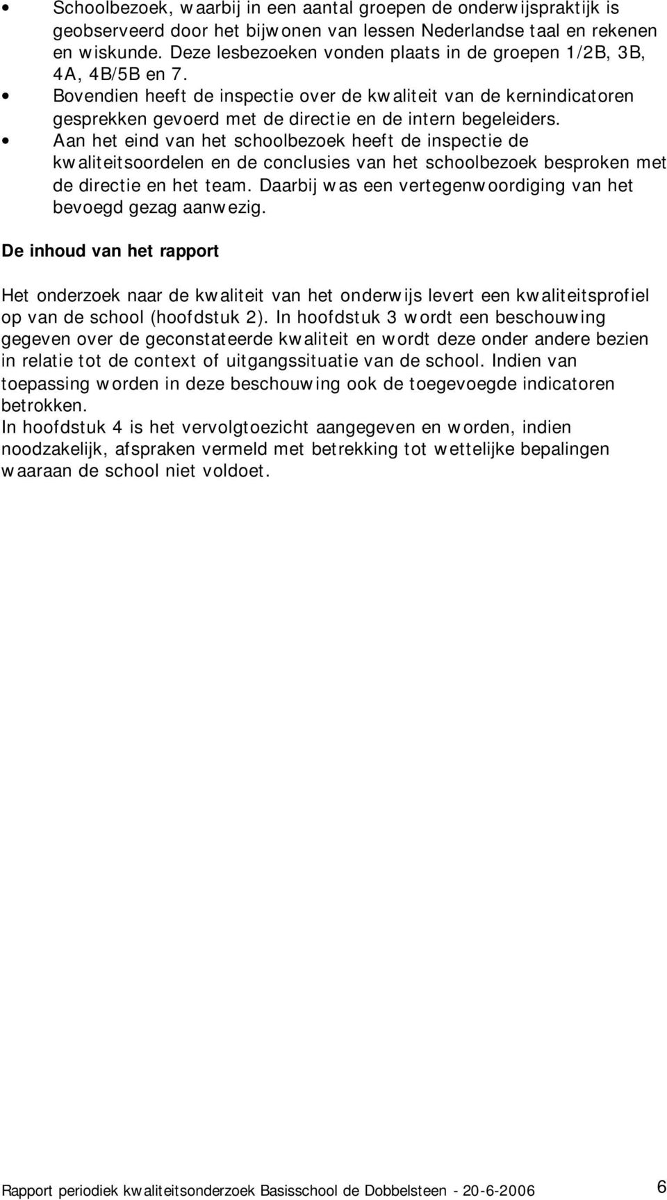 Bovendien heeft de inspectie over de kwaliteit van de kernindicatoren gesprekken gevoerd met de directie en de intern begeleiders.