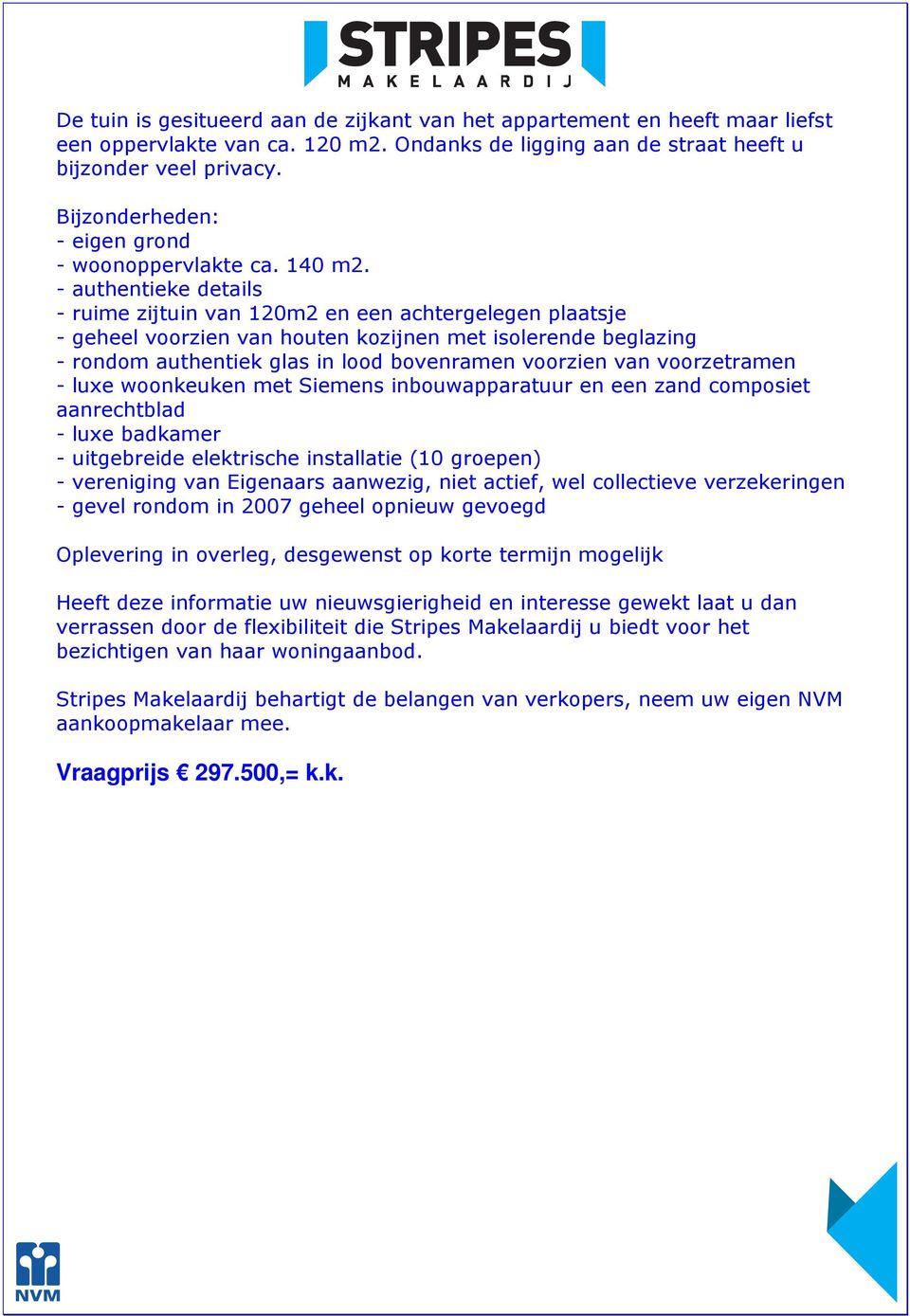 - authentieke details - ruime zijtuin van 120m2 en een achtergelegen plaatsje - geheel voorzien van houten kozijnen met isolerende beglazing - rondom authentiek glas in lood bovenramen voorzien van