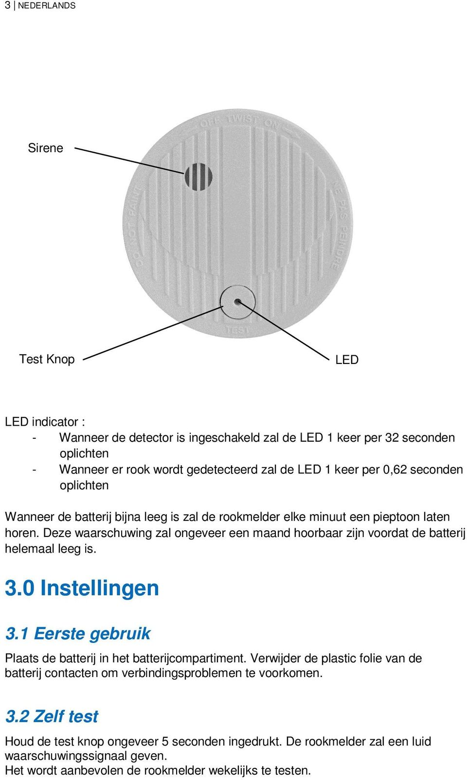 Deze waarschuwing zal ongeveer een maand hoorbaar zijn voordat de batterij helemaal leeg is. 3.0 Instellingen 3.1 Eerste gebruik Plaats de batterij in het batterijcompartiment.