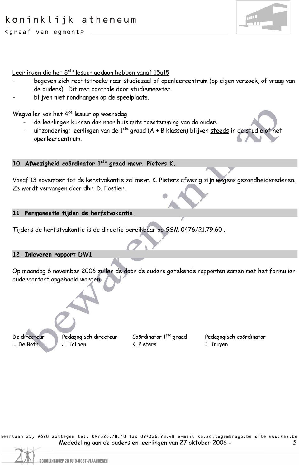 - uitzondering: leerlingen van de 1 ste graad (A + B klassen) blijven steeds in de studie of het openleercentrum. 10. Afwezigheid coördinator 1 ste graad mevr. Pieters K.