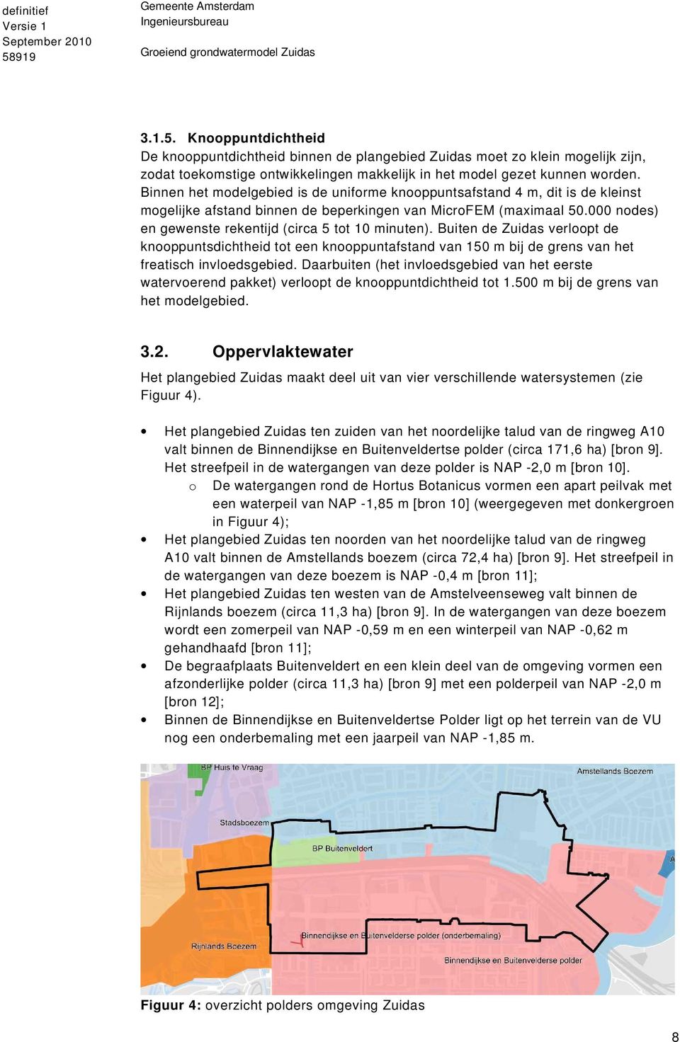 000 nodes) en gewenste rekentijd (circa 5 tot 10 minuten). Buiten de Zuidas verloopt de knooppuntsdichtheid tot een knooppuntafstand van 150 m bij de grens van het freatisch invloedsgebied.