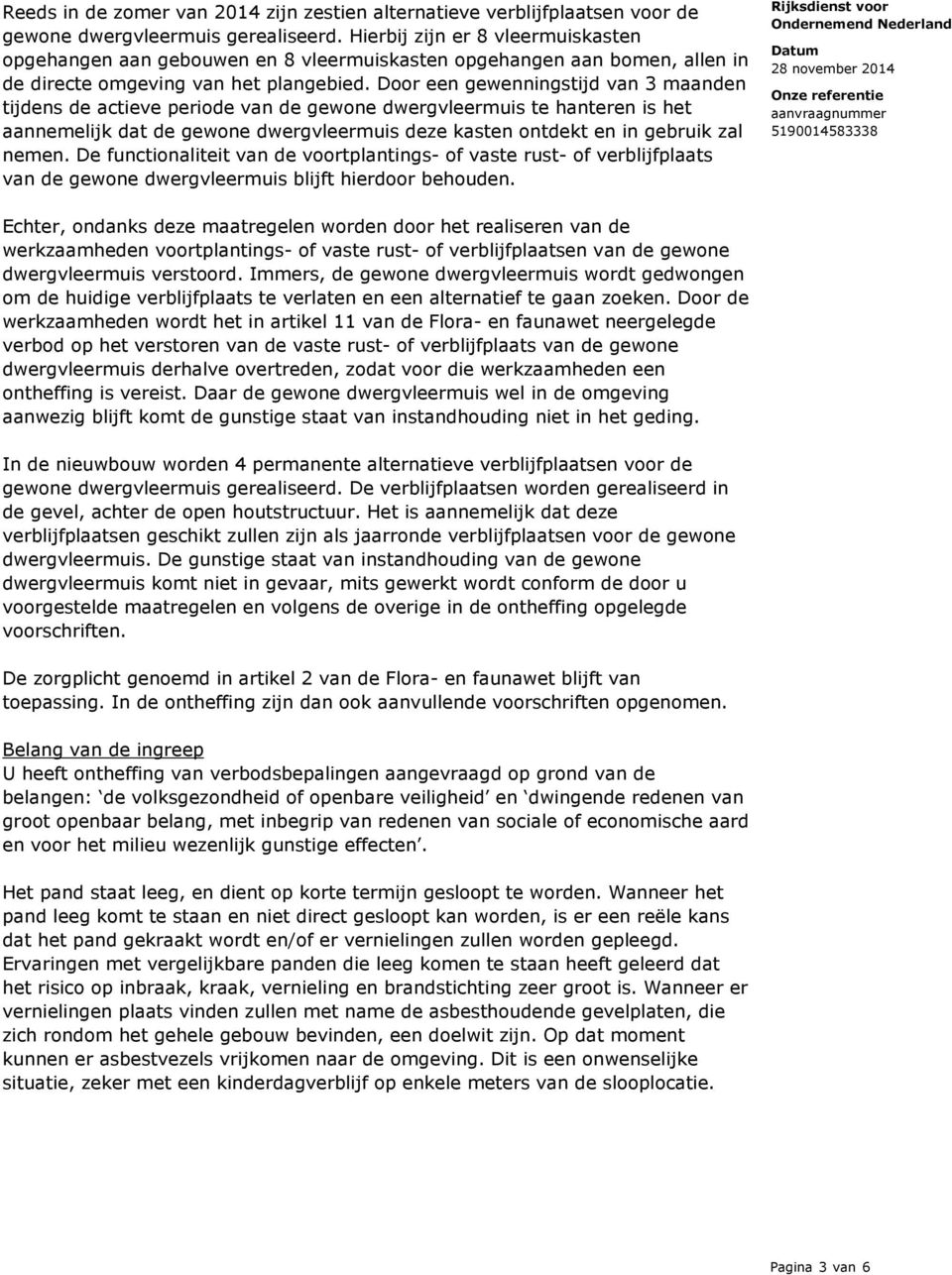 Door een gewenningstijd van 3 maanden tijdens de actieve periode van de gewone dwergvleermuis te hanteren is het aannemelijk dat de gewone dwergvleermuis deze kasten ontdekt en in gebruik zal nemen.