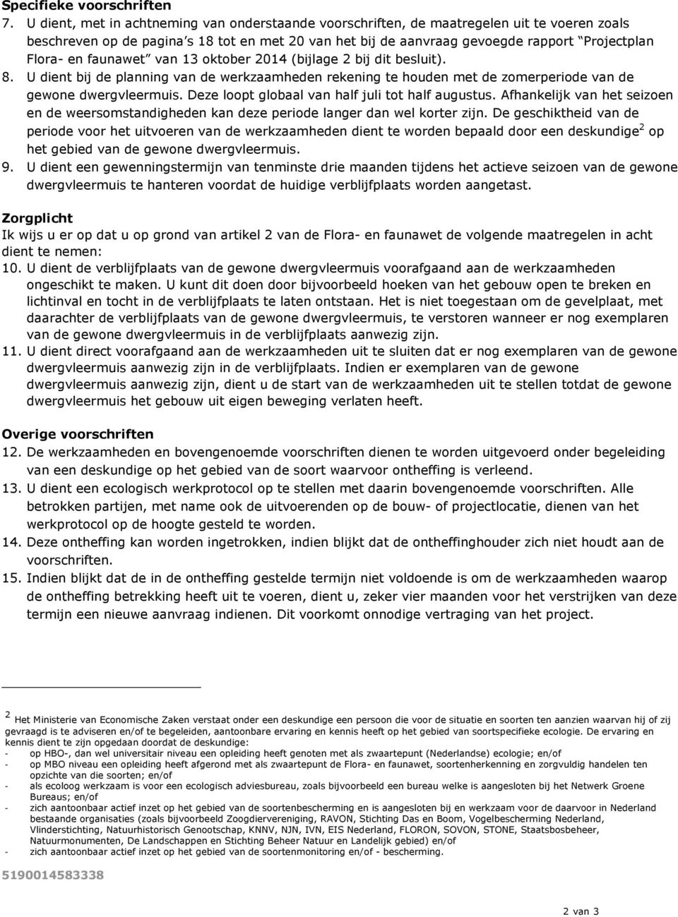 faunawet van 13 oktober 2014 (bijlage 2 bij dit besluit). 8. U dient bij de planning van de werkzaamheden rekening te houden met de zomerperiode van de gewone dwergvleermuis.