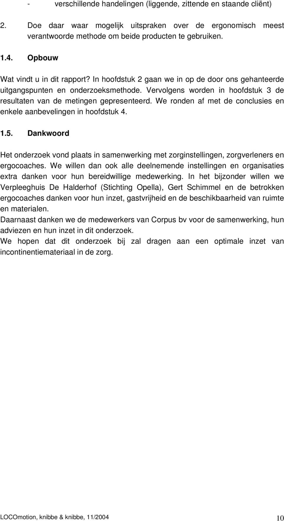 Vervolgens worden in hoofdstuk 3 de resultaten van de metingen gepresenteerd. We ronden af met de conclusies en enkele aanbevelingen in hoofdstuk 4. 1.5.