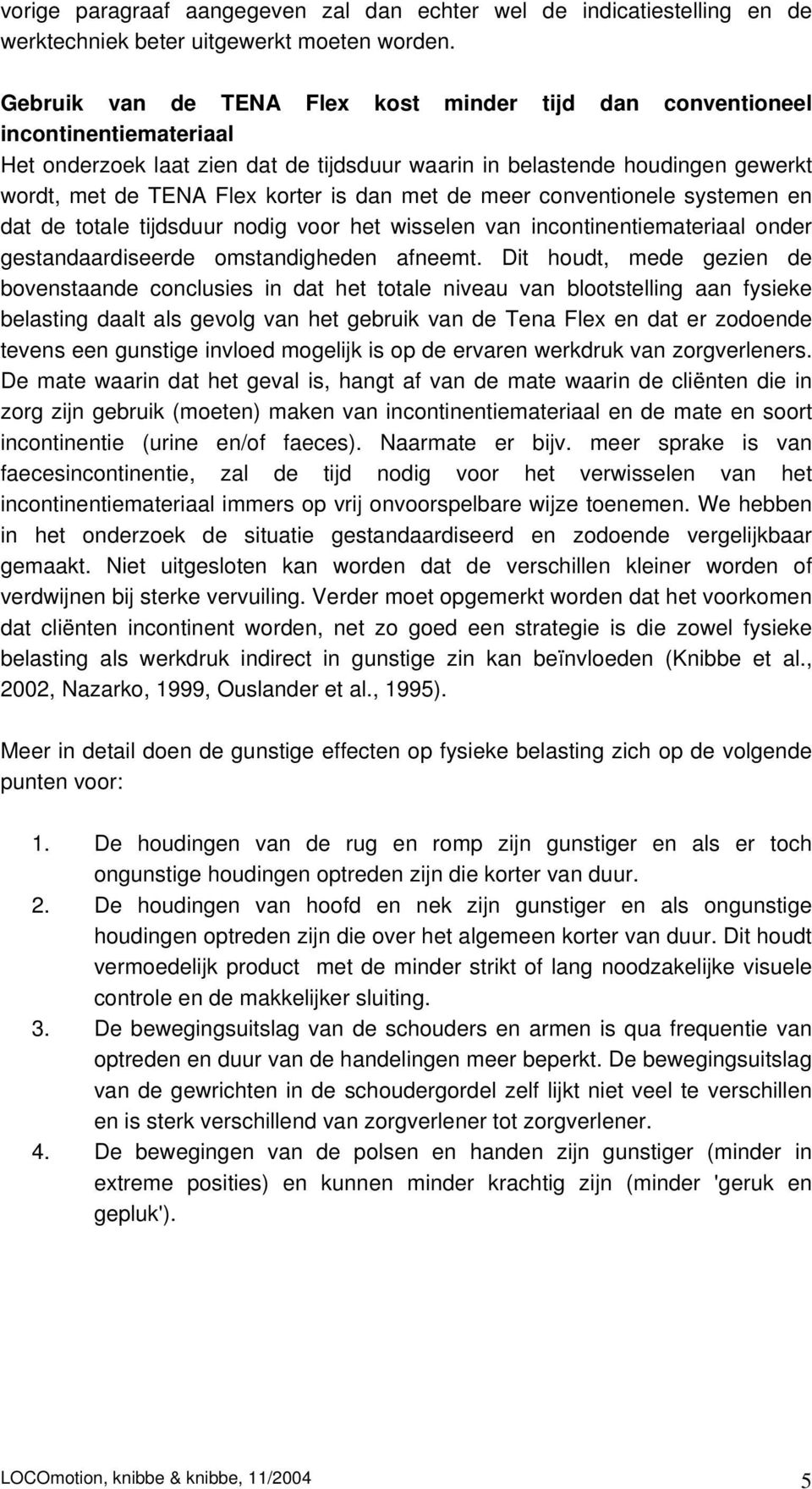 dan met de meer conventionele systemen en dat de totale tijdsduur nodig voor het wisselen van incontinentiemateriaal onder gestandaardiseerde omstandigheden afneemt.