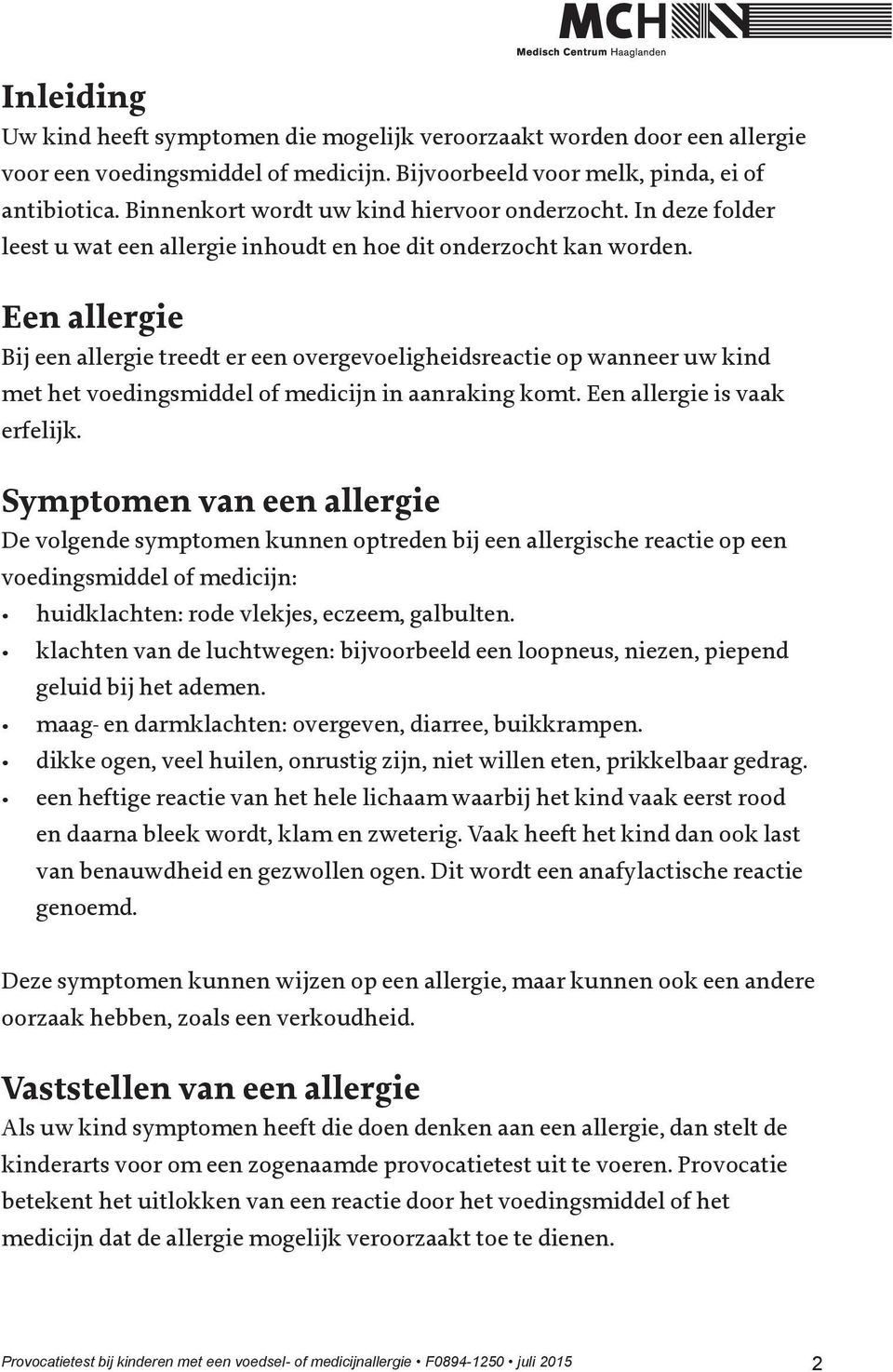 Een allergie Bij een allergie treedt er een overgevoeligheidsreactie op wanneer uw kind met het voedingsmiddel of medicijn in aanraking komt. Een allergie is vaak erfelijk.