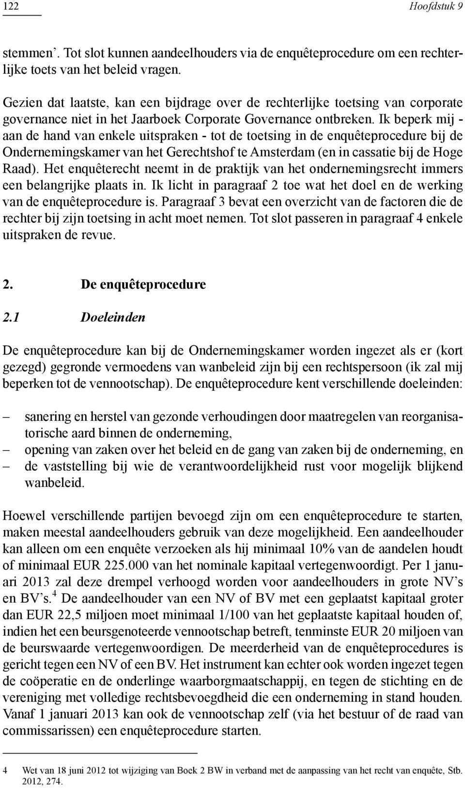 Ik beperk mij - aan de hand van enkele uitspraken - tot de toetsing in de enquêteprocedure bij de Ondernemingskamer van het Gerechtshof te Amsterdam (en in cassatie bij de Hoge Raad).