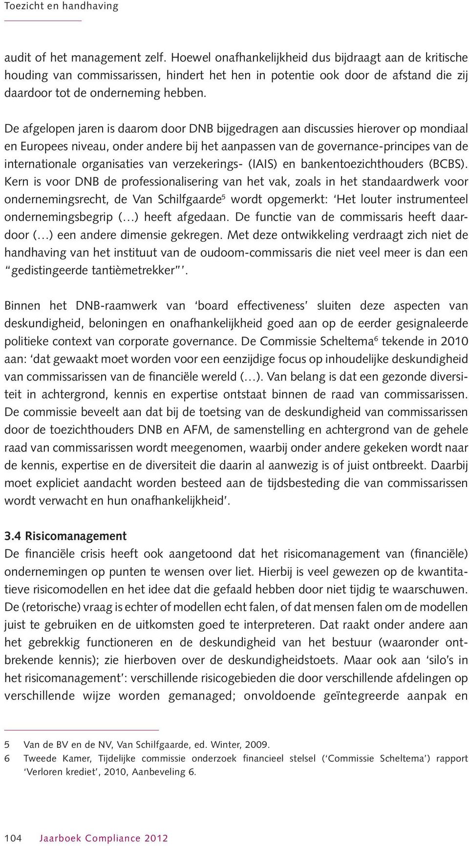 De afgelopen jaren is daarom door DNB bijgedragen aan discussies hierover op mondiaal en Europees niveau, onder andere bij het aanpassen van de governance-principes van de internationale organisaties