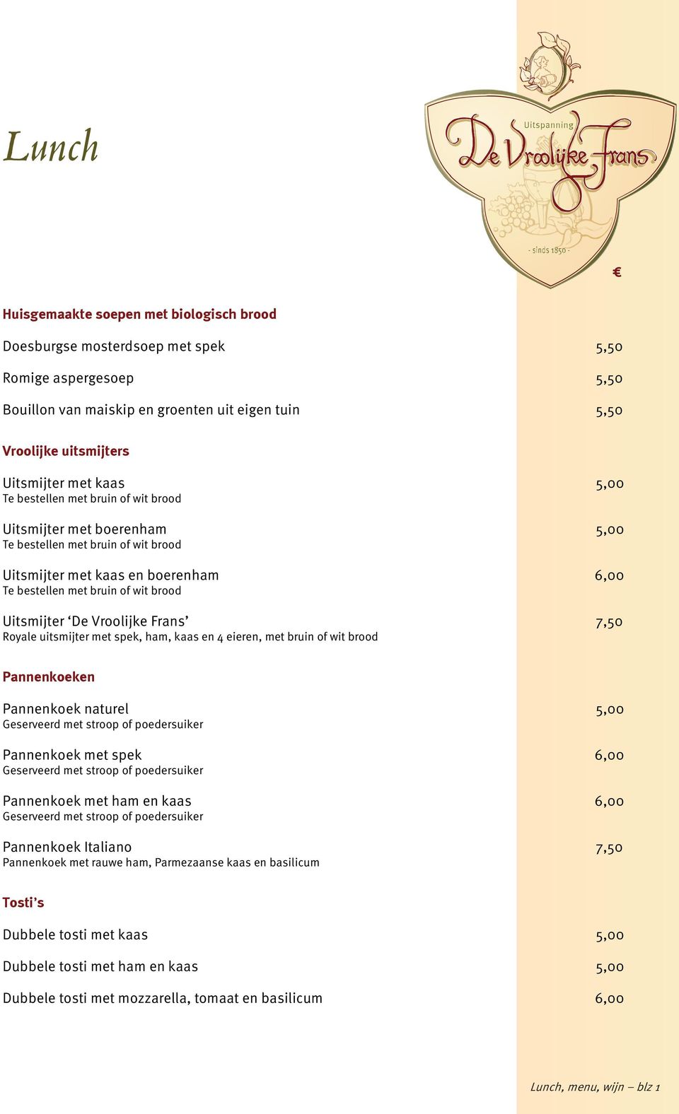 Vroolijke Frans 7,50 Royale uitsmijter met spek, ham, kaas en 4 eieren, met bruin of wit brood Pannenkoeken Pannenkoek naturel 5,00 Geserveerd met stroop of poedersuiker Pannenkoek met spek 6,00