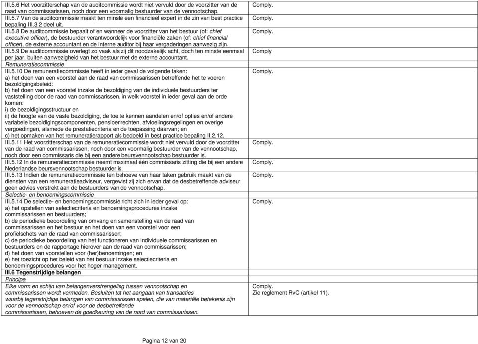 8 De auditcommissie bepaalt of en wanneer de voorzitter van het bestuur (of: chief executive officer), de bestuurder verantwoordelijk voor financiële zaken (of: chief financial officer), de externe