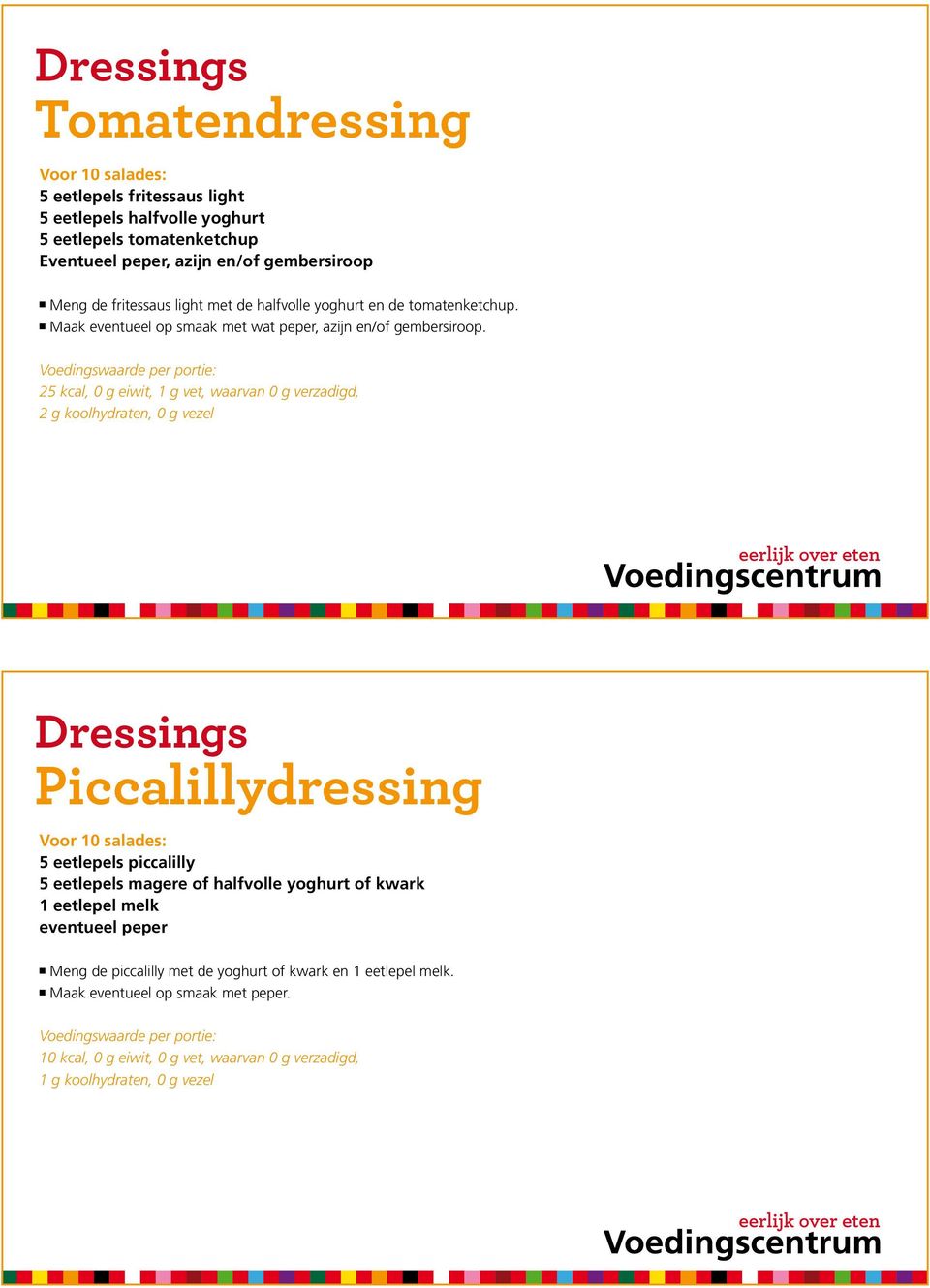 25 kcal, 0 g eiwit, 1 g vet, waarvan 0 g verzadigd, 2 g koolhydraten, 0 g vezel Dressings Piccalillydressing 5 eetlepels piccalilly 5 eetlepels magere of halfvolle yoghurt