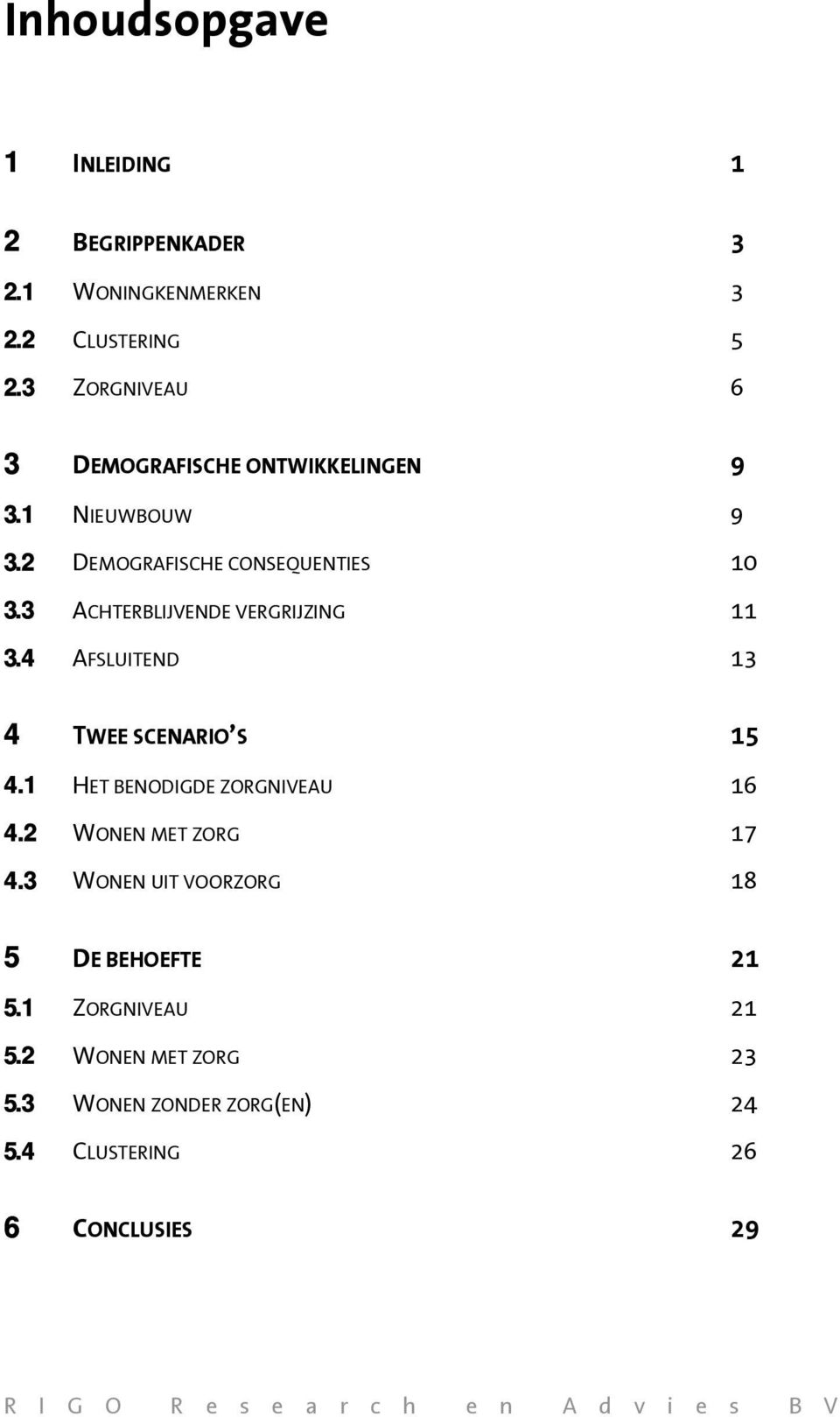 3 ACHTERBLIJVENDE VERGRIJZING 11 3.4 AFSLUITEND 13 4 TWEE SCENARIO S 15 4.1 HET BENODIGDE ZORGNIVEAU 16 4.