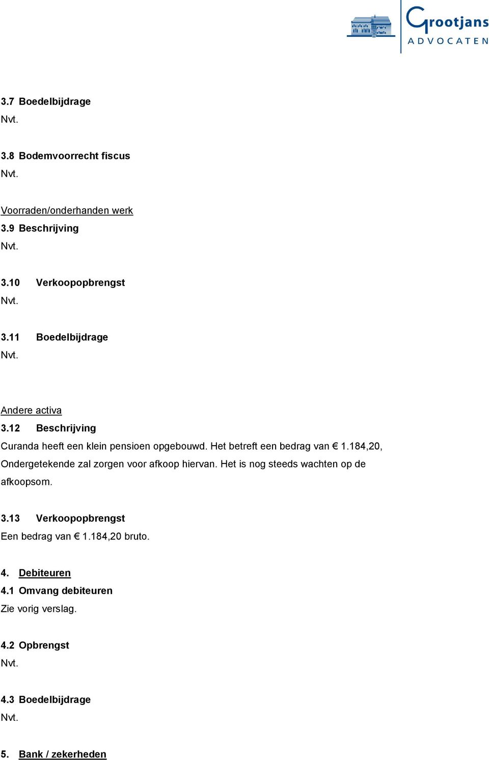 Het betreft een bedrag van 1.184,20, Ondergetekende zal zorgen voor afkoop hiervan.