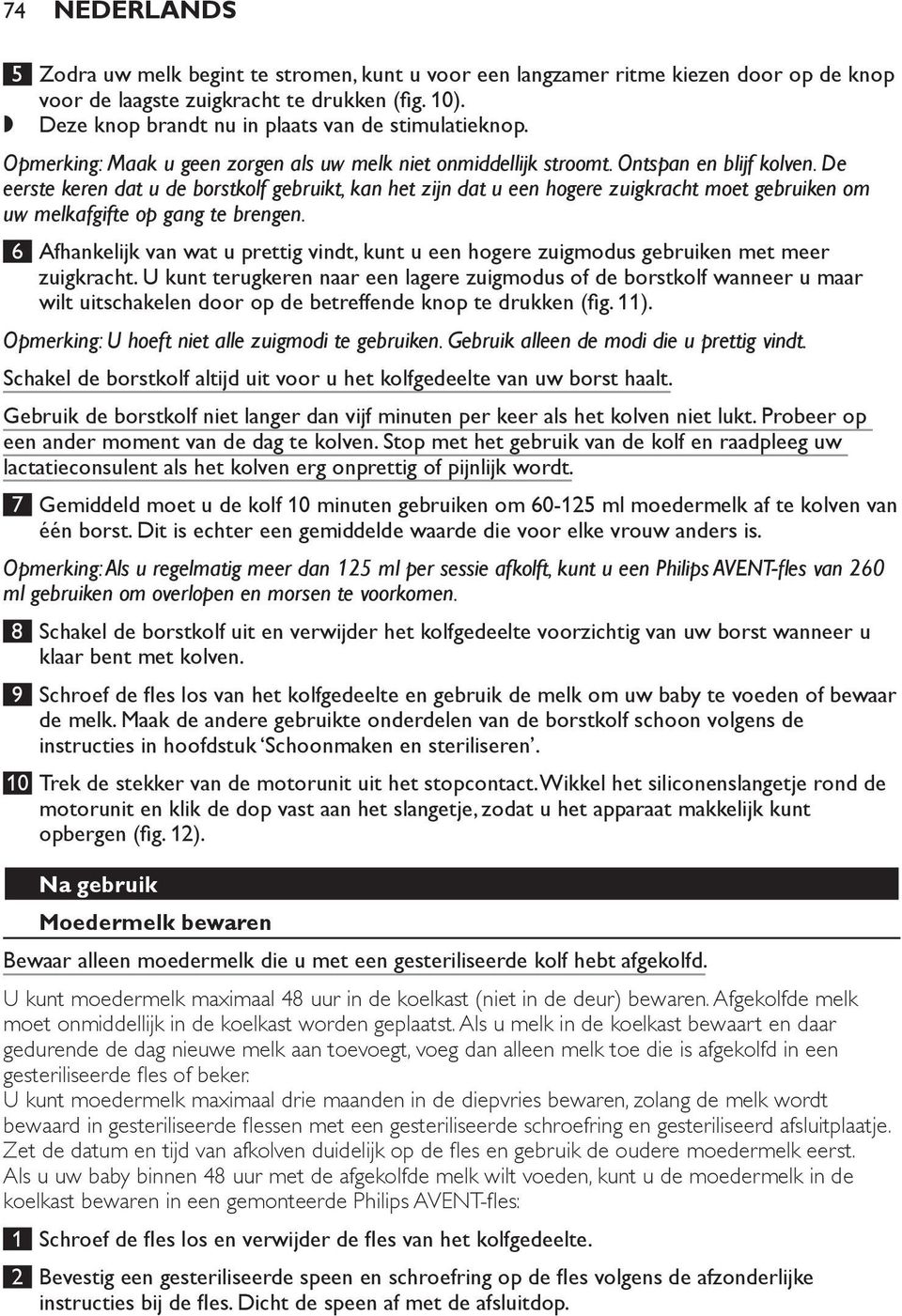 Stop met het gebruik van de kolf en raadpleeg uw lactatieconsulent als het kolven erg onprettig of pijnlijk wordt.