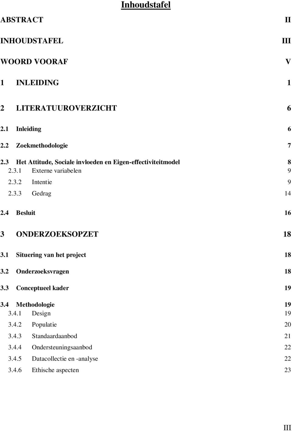 4 Besluit 16 3 ONDERZOEKSOPZET 18 3.1 Situering van het project 18 3.2 Onderzoeksvragen 18 3.3 Conceptueel kader 19 3.4 Methodologie 19 3.