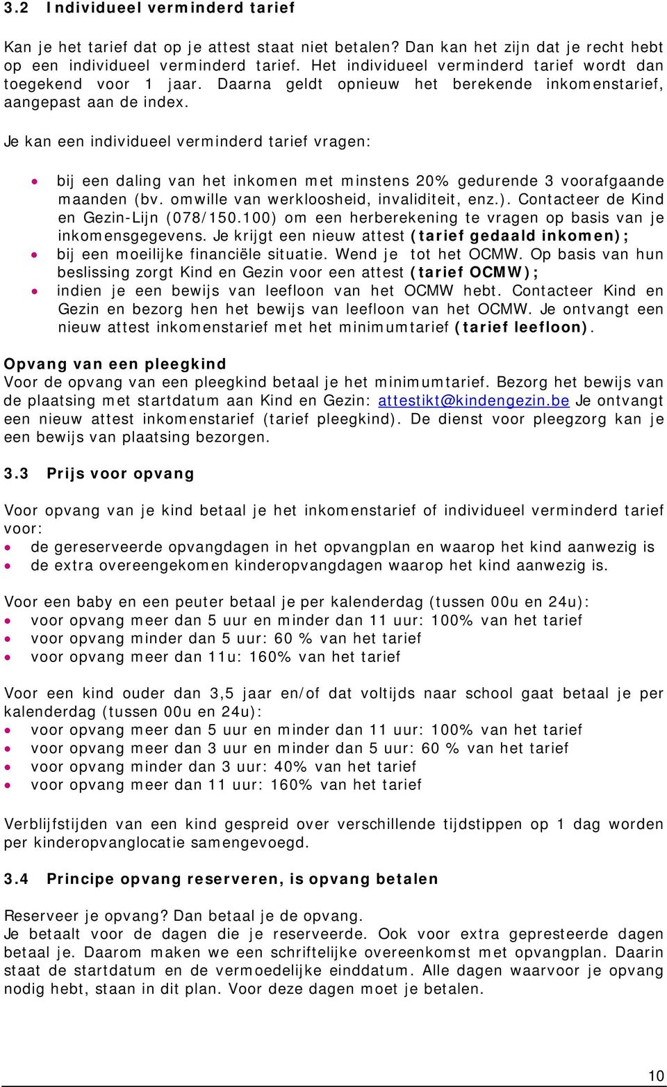 Je kan een individueel verminderd tarief vragen: bij een daling van het inkomen met minstens 20% gedurende 3 voorafgaande maanden (bv. omwille van werkloosheid, invaliditeit, enz.).