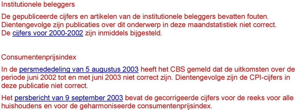 Consumentenprijsindex In de persmededeling van 5 augustus 2003 heeft het CBS gemeld dat de uitkomsten over de periode juni 2002 tot en met juni 2003 niet