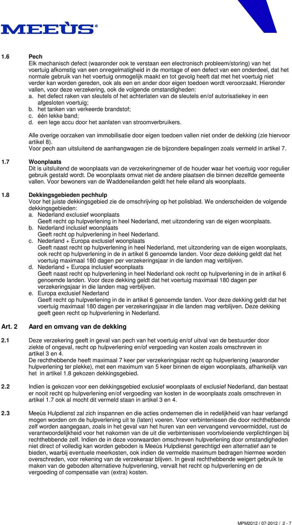 Hieronder vallen, voor deze verzekering, ook de volgende omstandigheden: a. het defect raken van sleutels of het achterlaten van de sleutels en/of autorisatiekey in een afgesloten voertuig; b.