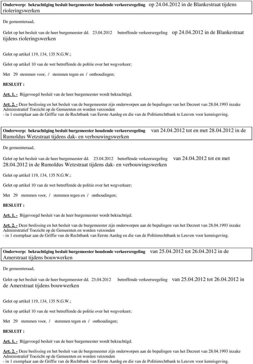 04.1993 inzake Onderwerp: bekrachtiging besluit burgemeester houdende verkeersregeling Rumoldus Wetzstraat tijdens dak- en verbouwingswerken van 24.04.2012 tot en met 28.04.2012 in de Gelet op het besluit van de heer burgemeester dd.