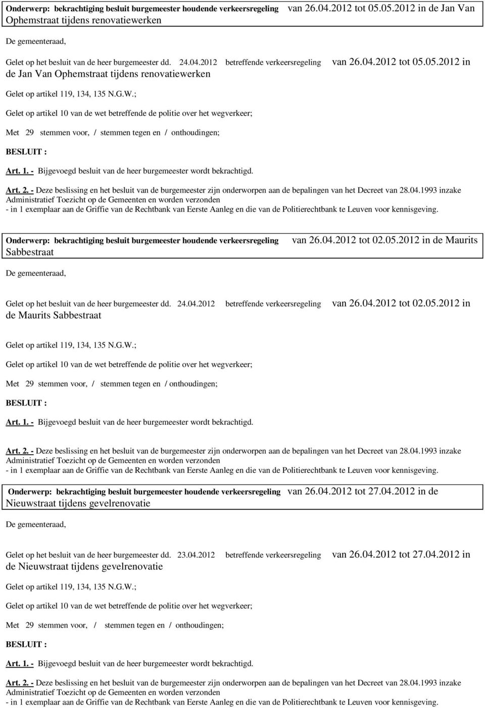 .04.2012 tot 05.05.2012 in Met 29 stemmen voor, / stemmen tegen en / onthoudingen; Art. 2. - Deze beslissing en het besluit van de burgemeester zijn onderworpen aan de bepalingen van het Decreet van 28.