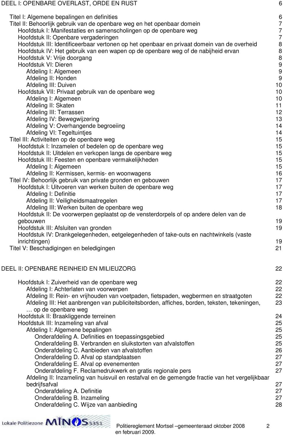 een wapen op de openbare weg of de nabijheid ervan 8 Hoofdstuk V: Vrije doorgang 8 Hoofdstuk VI: Dieren 9 Afdeling I: Algemeen 9 Afdeling II: Honden 9 Afdeling III: Duiven 10 Hoofdstuk VII: Privaat