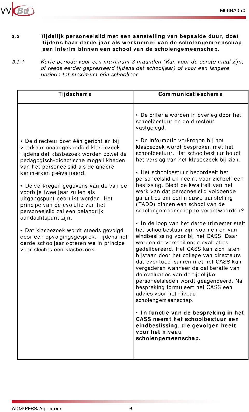 De directeur doet één gericht en bij voorkeur onaangekondigd klasbezoek.