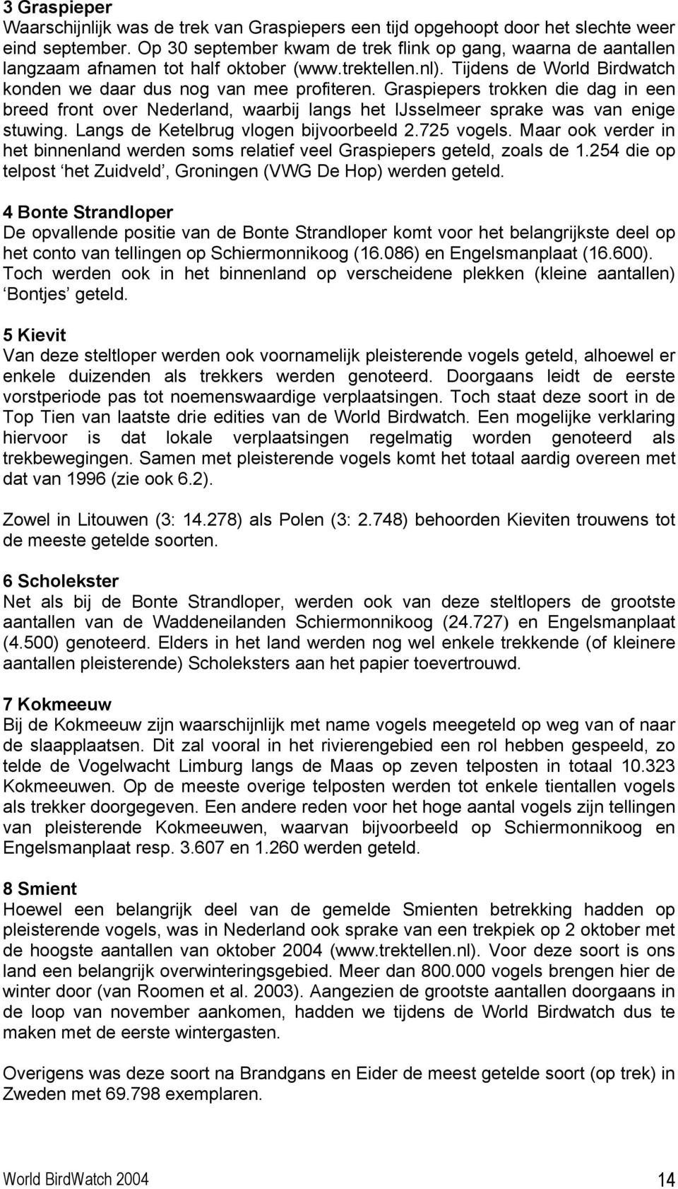 Graspiepers trokken die dag in een breed front over Nederland, waarbij langs het IJsselmeer sprake was van enige stuwing. Langs de Ketelbrug vlogen bijvoorbeeld 2.725 vogels.