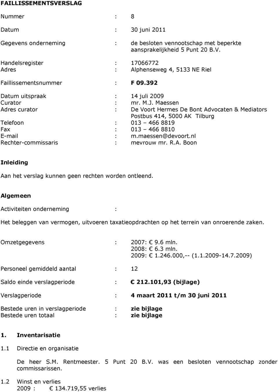 Maessen Adres curator : De Voort Hermes De Bont Advocaten & Mediators Postbus 414, 5000 AK Tilburg Telefoon : 013 466 8819 Fax : 013 466 8810 E-mail : m.maessen@devoort.