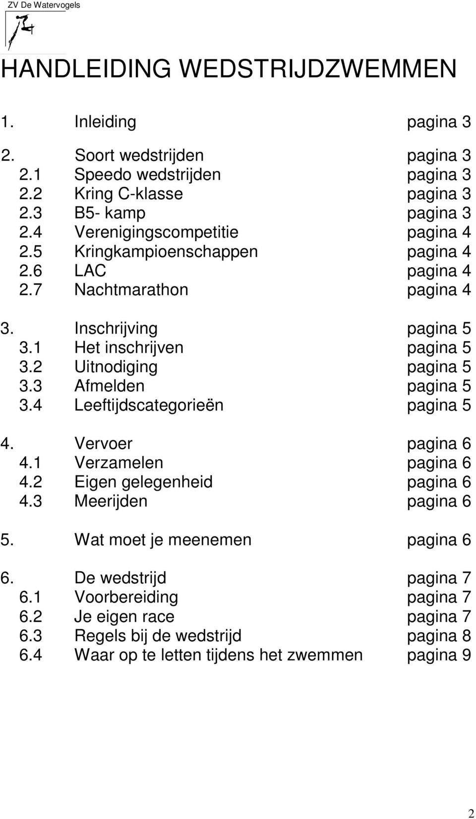 2 Uitnodiging pagina 5 3.3 Afmelden pagina 5 3.4 Leeftijdscategorieën pagina 5 4. Vervoer pagina 6 4.1 Verzamelen pagina 6 4.2 Eigen gelegenheid pagina 6 4.