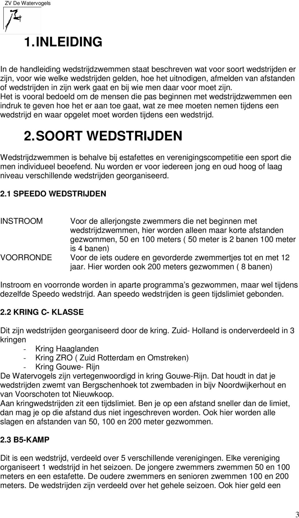 Het is vooral bedoeld om de mensen die pas beginnen met wedstrijdzwemmen een indruk te geven hoe het er aan toe gaat, wat ze mee moeten nemen tijdens een wedstrijd en waar opgelet moet worden tijdens