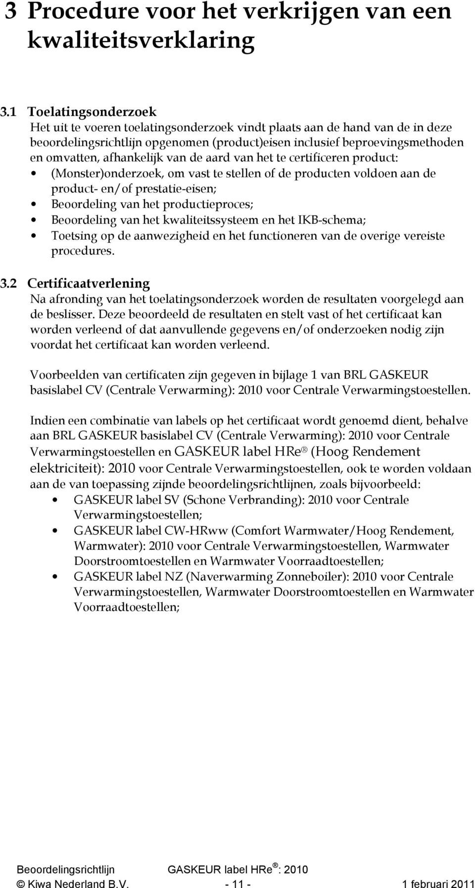 afhankelijk van de aard van het te certificeren product: (Monster)onderzoek, om vast te stellen of de producten voldoen aan de product- en/of prestatie-eisen; Beoordeling van het productieproces;