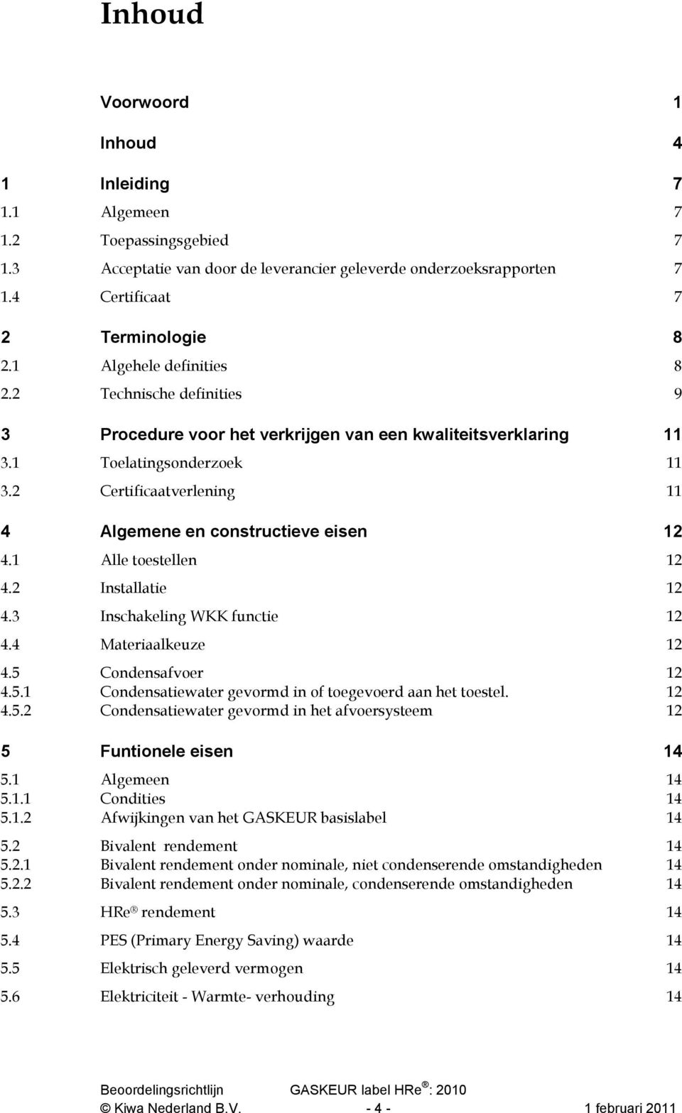 2 Certificaatverlening 11 4 Algemene en constructieve eisen 12 4.1 Alle toestellen 12 4.2 Installatie 12 4.3 Inschakeling WKK functie 12 4.4 Materiaalkeuze 12 4.5 