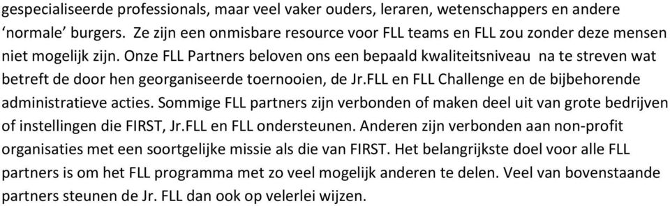 Onze FLL Partners beloven ons een bepaald kwaliteitsniveau na te streven wat betreft de door hen georganiseerde toernooien, de Jr.FLL en FLL Challenge en de bijbehorende administratieve acties.