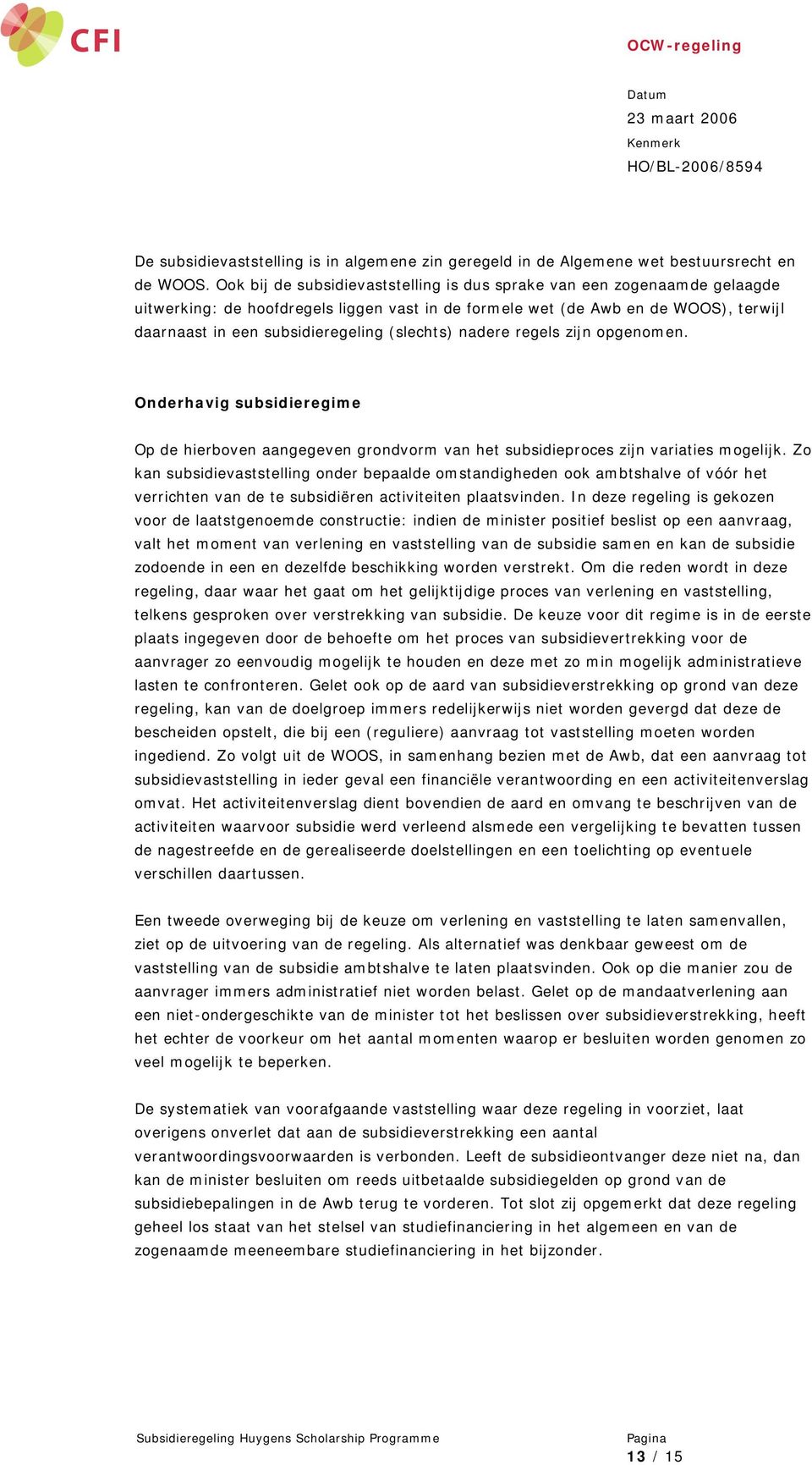 (slechts) nadere regels zijn opgenomen. Onderhavig subsidieregime Op de hierboven aangegeven grondvorm van het subsidieproces zijn variaties mogelijk.