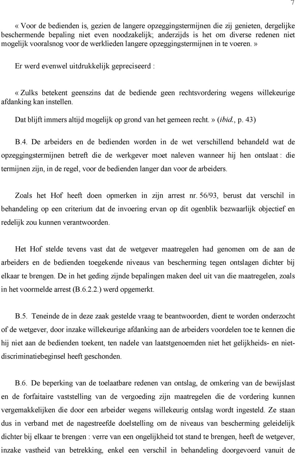 » Er werd evenwel uitdrukkelijk gepreciseerd : «Zulks betekent geenszins dat de bediende geen rechtsvordering wegens willekeurige afdanking kan instellen.