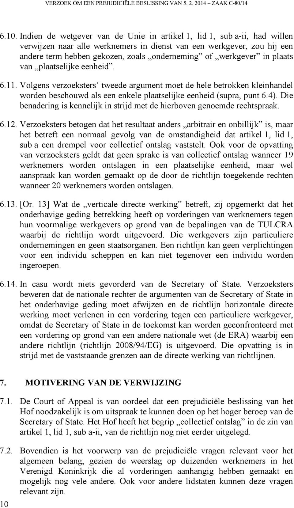 werkgever in plaats van plaatselijke eenheid. 6.11. Volgens verzoeksters tweede argument moet de hele betrokken kleinhandel worden beschouwd als een enkele plaatselijke eenheid (supra, punt 6.4).