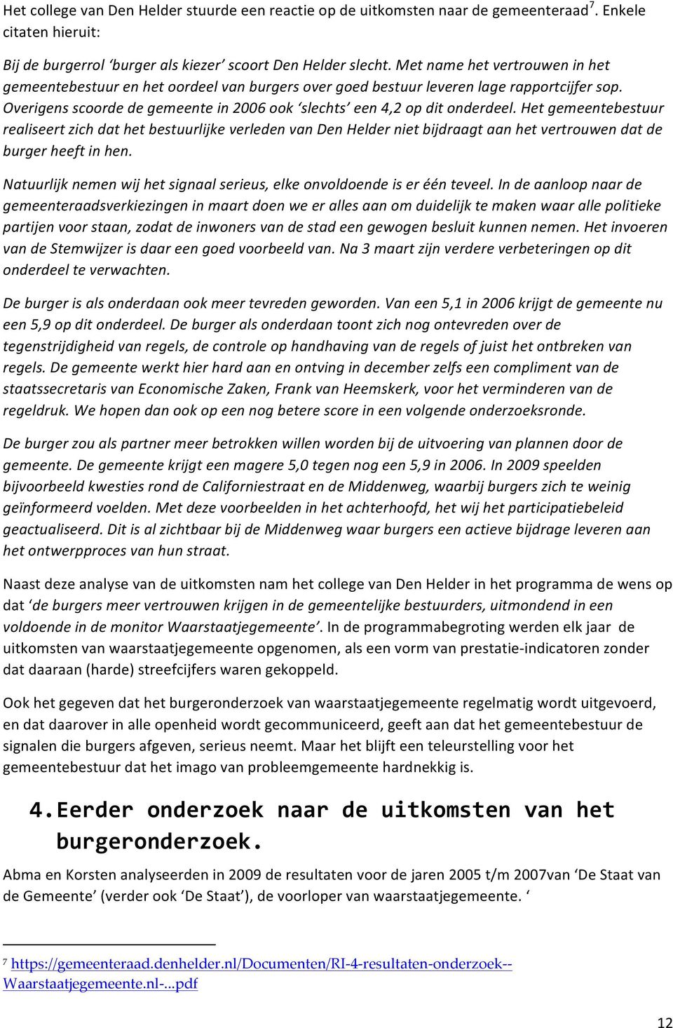 Het gemeentebestuur realiseert zich dat het bestuurlijke verleden van Den Helder niet bijdraagt aan het vertrouwen dat de burger heeft in hen.