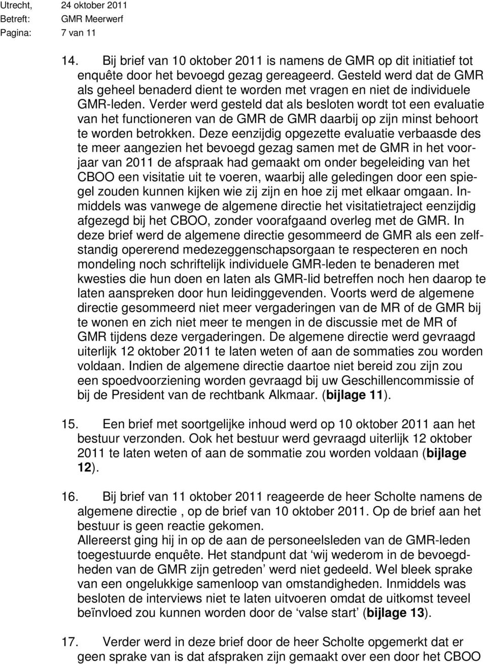 Verder werd gesteld dat als besloten wordt tot een evaluatie van het functioneren van de GMR de GMR daarbij op zijn minst behoort te worden betrokken.