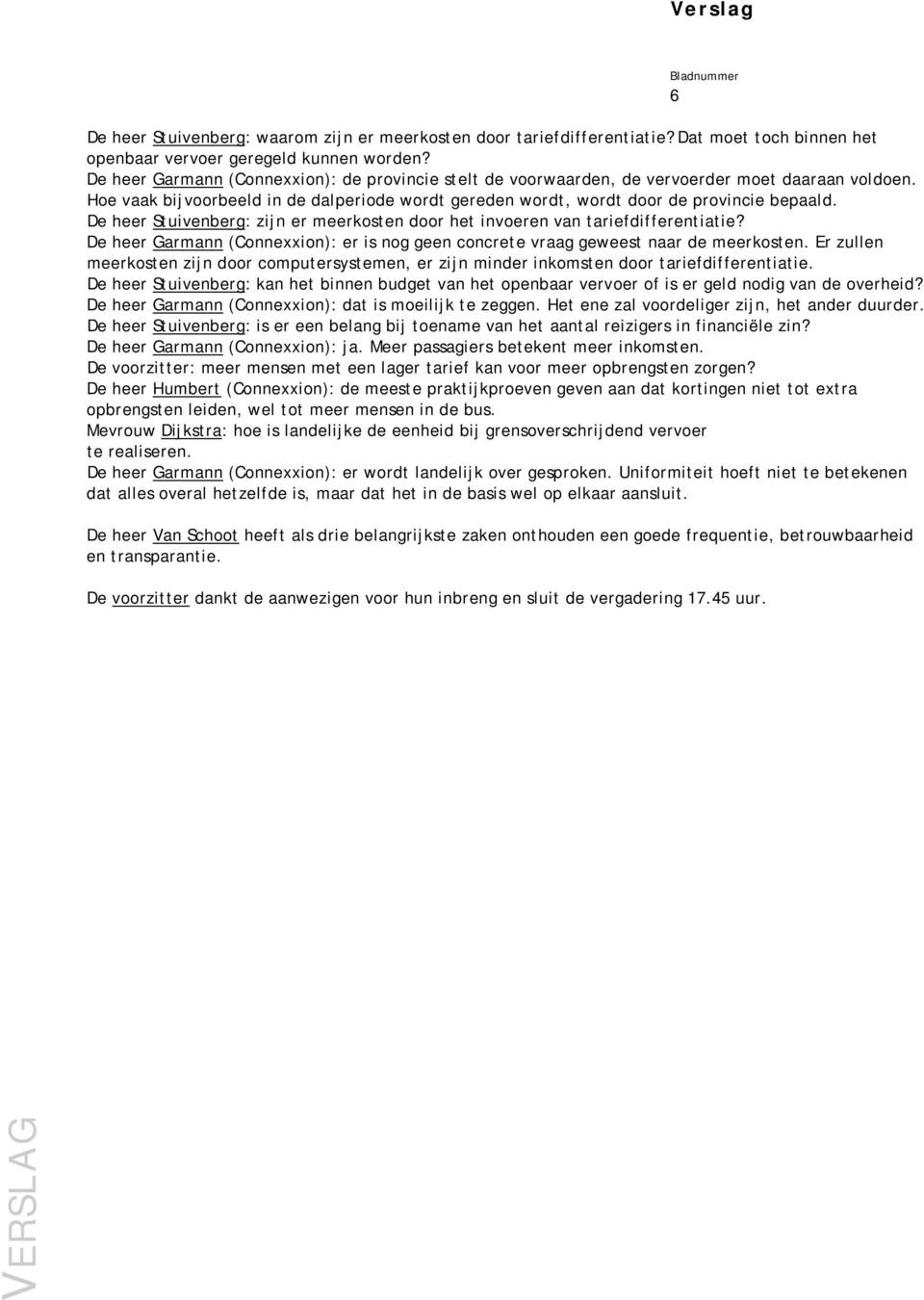 De heer Stuivenberg: zijn er meerkosten door het invoeren van tariefdifferentiatie? De heer Garmann (Connexxion): er is nog geen concrete vraag geweest naar de meerkosten.