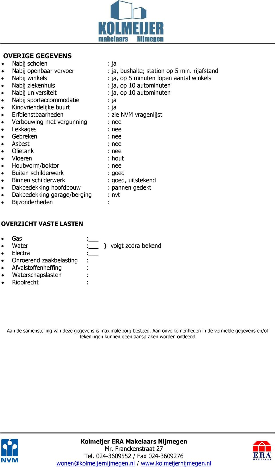 buurt : ja Erfdienstbaarheden : zie NVM vragenlijst Verbouwing met vergunning : nee Lekkages : nee Gebreken : nee Asbest : nee Olietank : nee Vloeren : hout Houtworm/boktor : nee Buiten schilderwerk