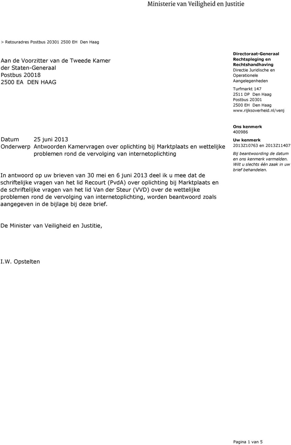 nl/venj Onderwerp Antwoorden Kamervragen over oplichting bij Marktplaats en wettelijke problemen rond de vervolging van internetoplichting In antwoord op uw brieven van 30 mei en 6 juni 2013 deel ik