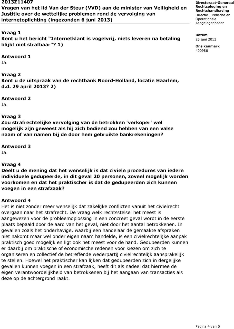 2) Antwoord 2 Vraag 3 Zou strafrechtelijke vervolging van de betrokken 'verkoper' wel mogelijk zijn geweest als hij zich bediend zou hebben van een valse naam of van namen bij de door hem gebruikte