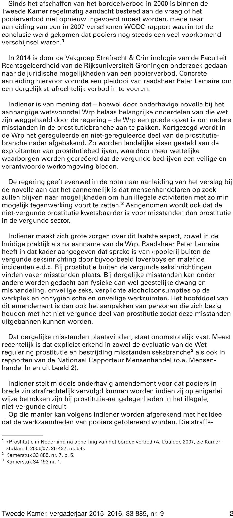 1 In 2014 is door de Vakgroep Strafrecht & Criminologie van de Faculteit Rechtsgeleerdheid van de Rijksuniversiteit Groningen onderzoek gedaan naar de juridische mogelijkheden van een pooierverbod.
