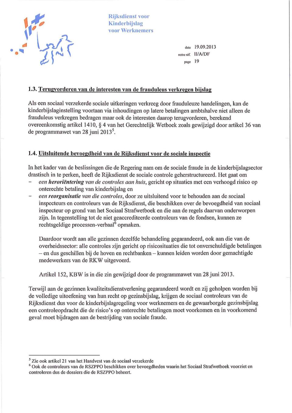 Terugvorderen van de interesten van de frauduleus verkregen bijslag Ais een sociaal verzekerde sociale uitkeringen verkreeg door frauduleuze handelingen, kan de kinderbijslaginstelling voortaan via