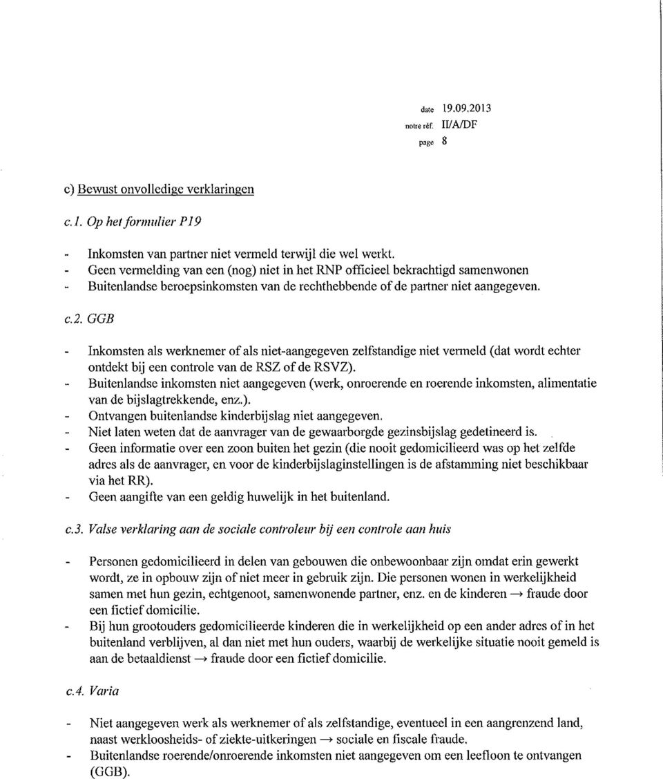 GGB Inkomsten ais werknemer of ais niet-aangegeven zelfstandige ni et vetmeld ( dat wordt echter ontdekt bij een controle van de RSZ of de RSVZ).