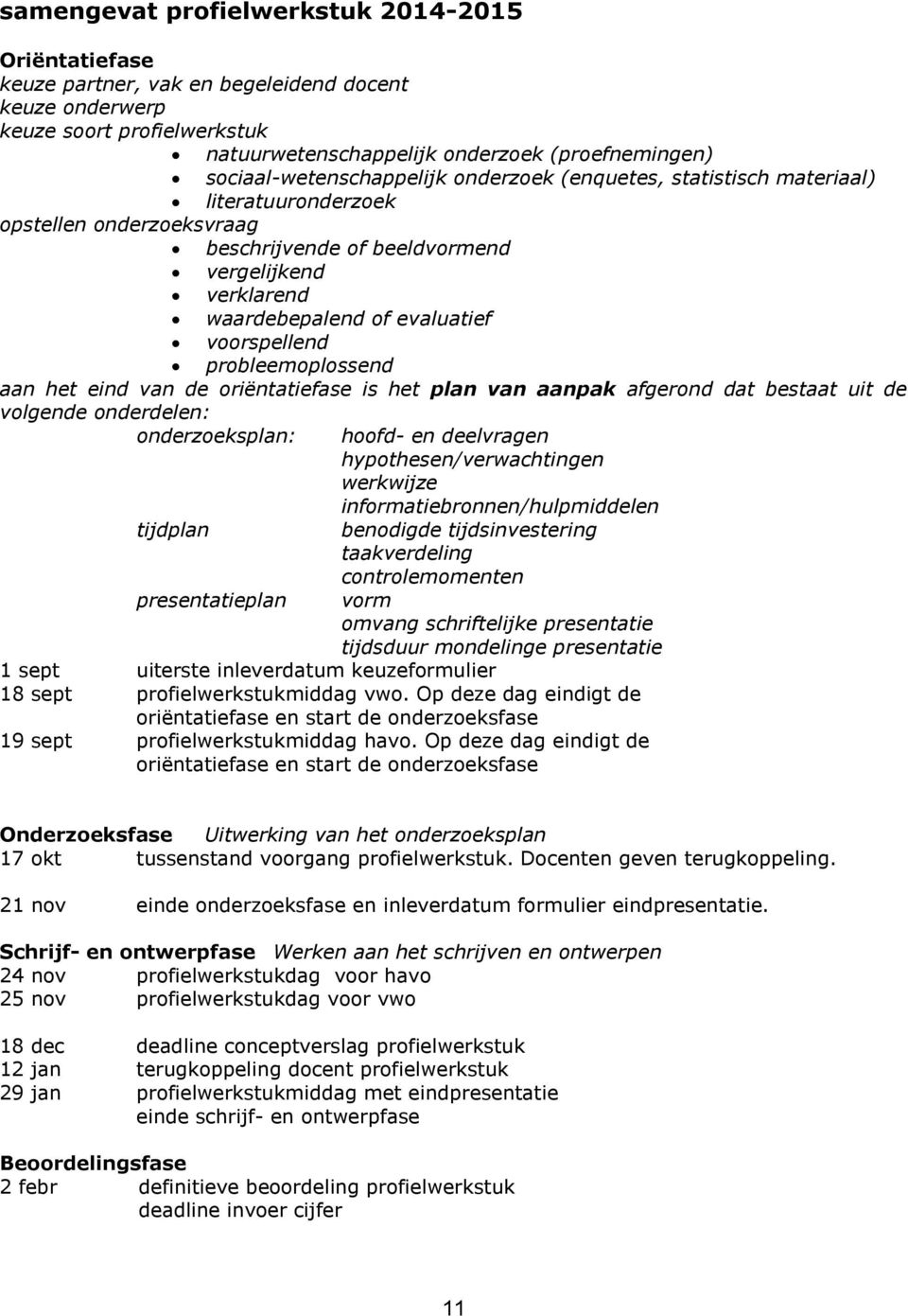 voorspellend probleemoplossend aan het eind van de oriëntatiefase is het plan van aanpak afgerond dat bestaat uit de volgende onderdelen: onderzoeksplan: tijdplan presentatieplan hoofd- en deelvragen