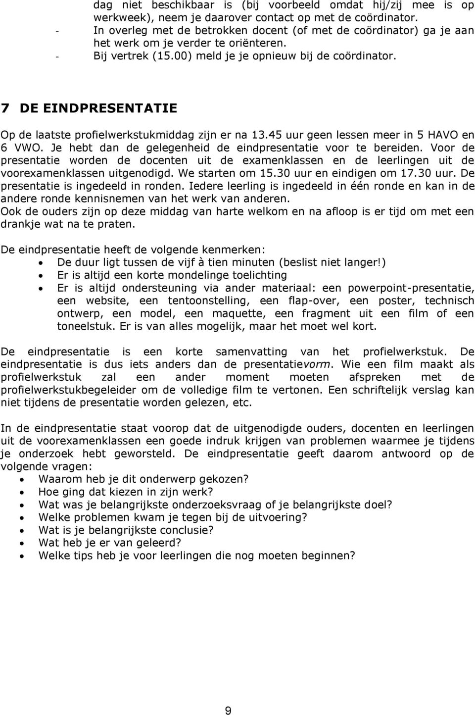 7 DE EINDPRESENTATIE Op de laatste profielwerkstukmiddag zijn er na 13.45 uur geen lessen meer in 5 HAVO en 6 VWO. Je hebt dan de gelegenheid de eindpresentatie voor te bereiden.