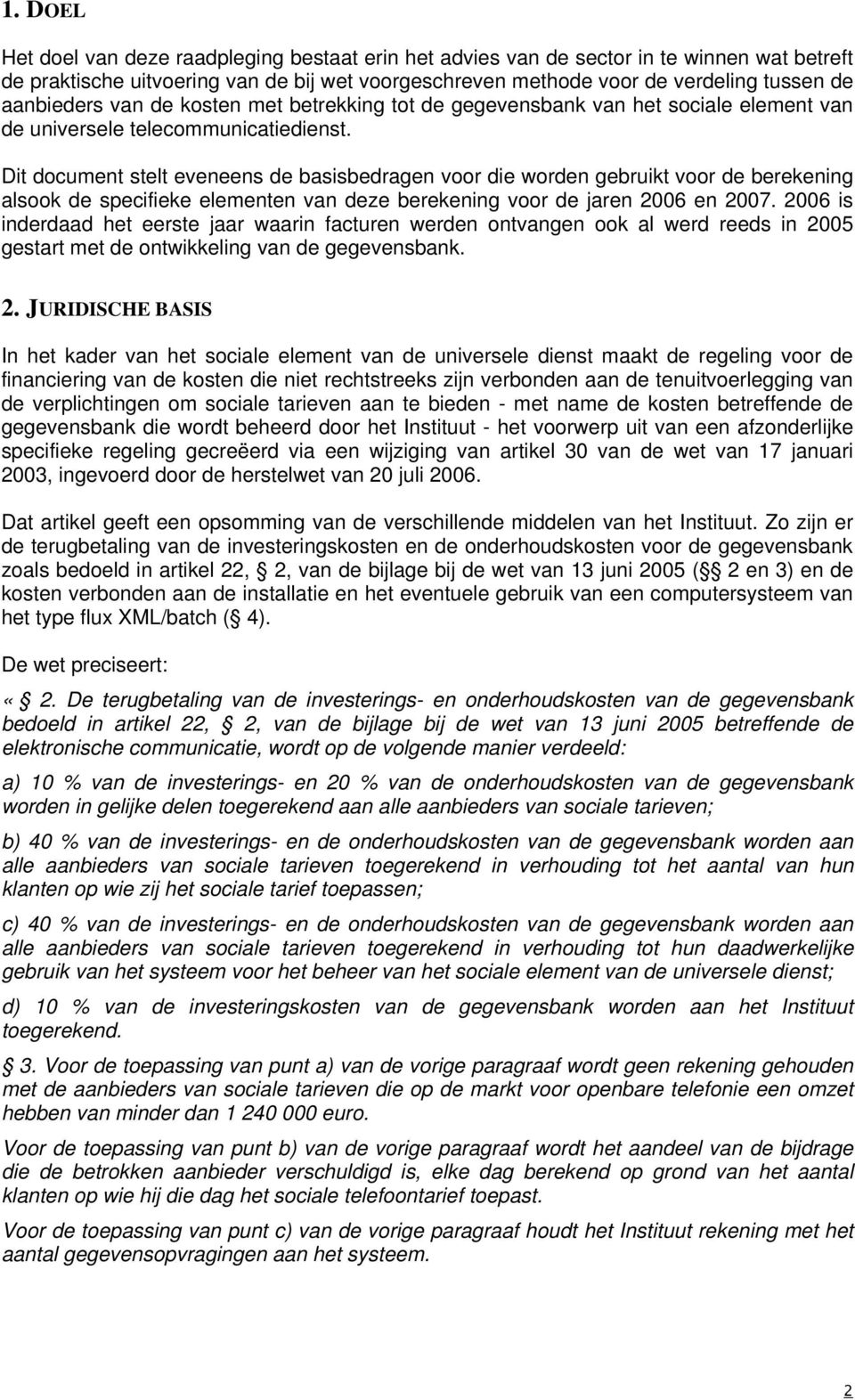 Dit document stelt eveneens de basisbedragen voor die worden gebruikt voor de berekening alsook de specifieke elementen van deze berekening voor de jaren 2006 en 2007.