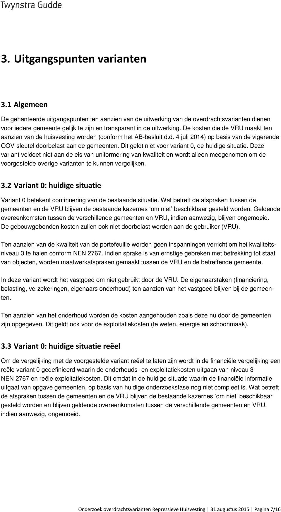 De kosten die de VRU maakt ten aanzien van de huisvesting worden (conform het AB-besluit d.d. 4 juli 2014) op basis van de vigerende OOV-sleutel doorbelast aan de gemeenten.