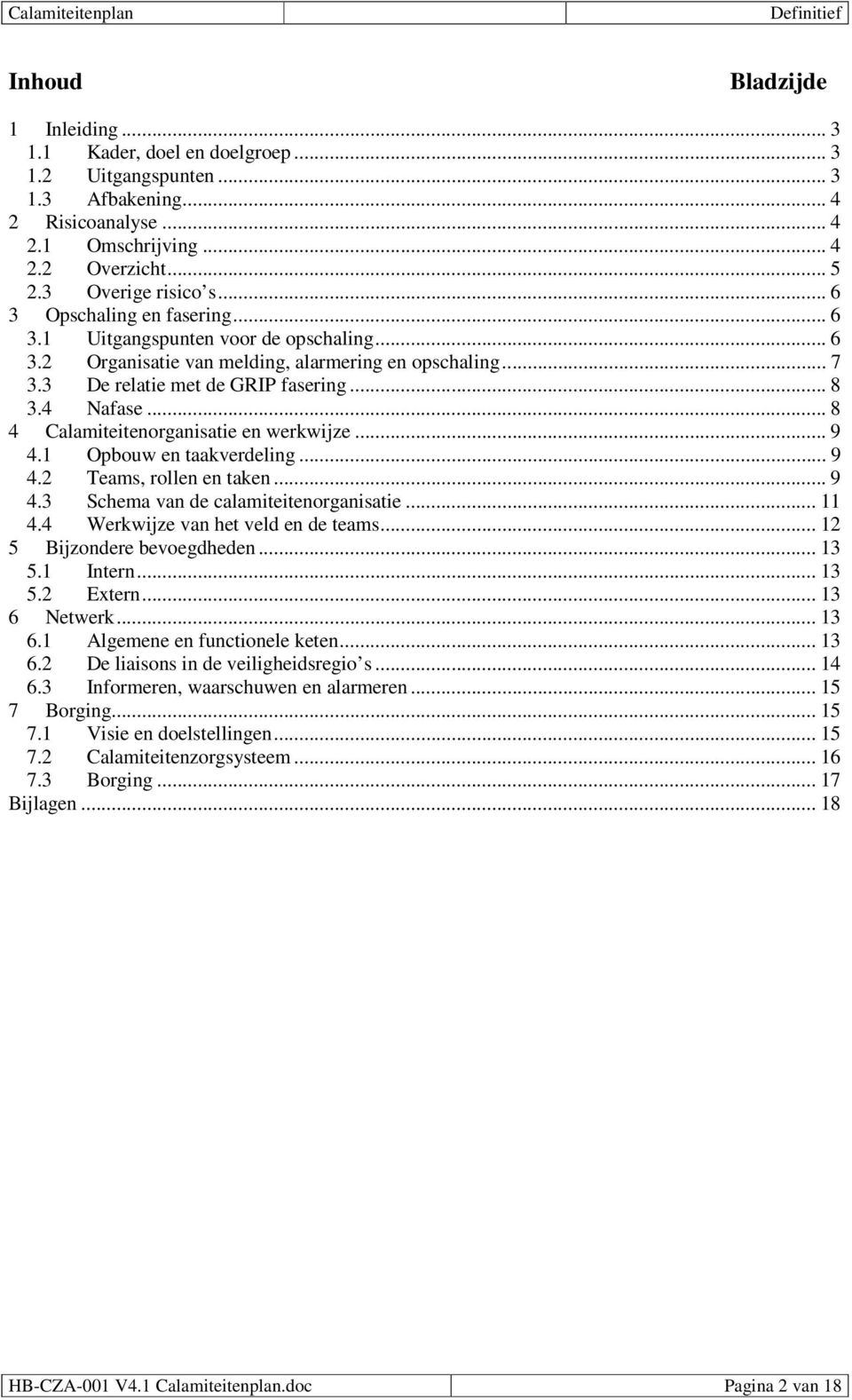 .. 8 4 Calamiteitenorganisatie en werkwijze... 9 4.1 Opbouw en taakverdeling... 9 4.2 Teams, rollen en taken... 9 4.3 Schema van de calamiteitenorganisatie... 11 4.